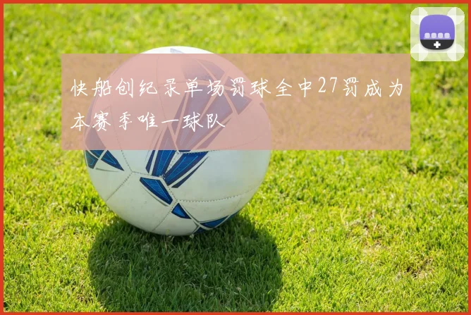 快船创纪录单场罚球全中27罚成为本赛季唯一球队